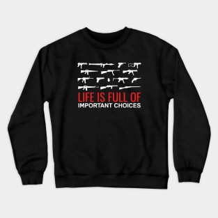 Funny Weapons Gun Saying - life is full of important choices Crewneck Sweatshirt